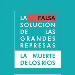 La Falsa Solución de las Grandes Represas La Muerte de los Ríos