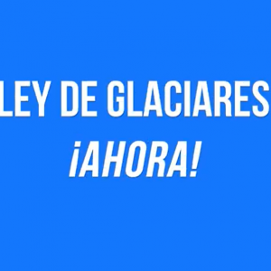 Ley de Glaciares ¡Ahora!